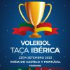 A primeira Taça Ibérica de Voleibol em Viana do Castelo neste fim-de-semana